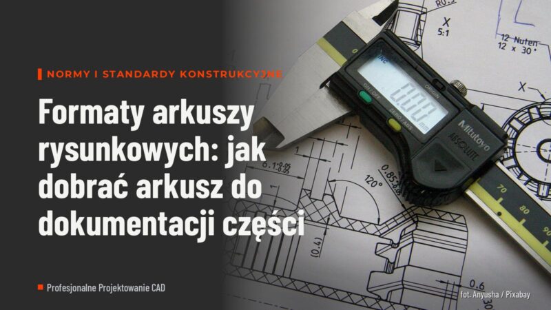 Formaty arkuszy rysunkowych: jak dobrać arkusz do dokumentacji części