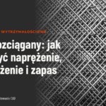 Pręt rozciągany: jak obliczyć naprężenie, wydłużenie i zapas