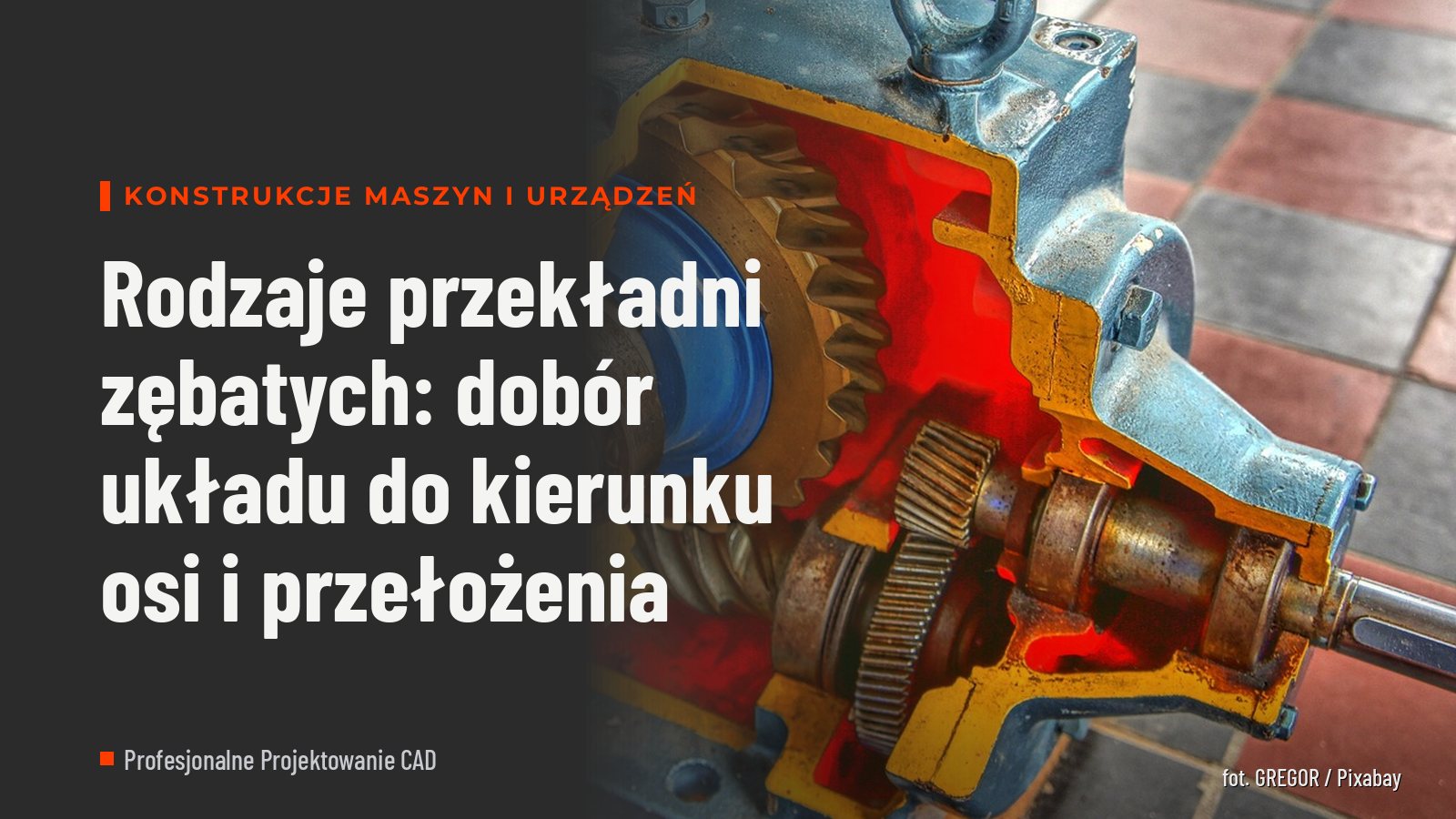 Rodzaje przekładni zębatych: dobór układu do kierunku osi i przełożenia